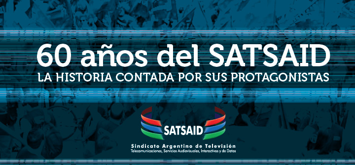 60 años del SATSAID – La historia contada por sus protagonistas