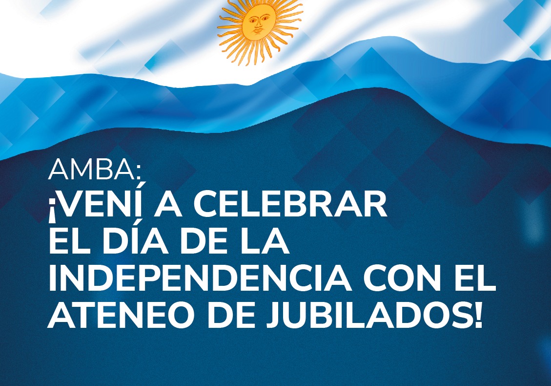 AMBA: ¡VENÍ A CELEBRAR EL DÍA DE LA INDEPENDENCIA CON EL ATENEO DE JUBILADOS! 