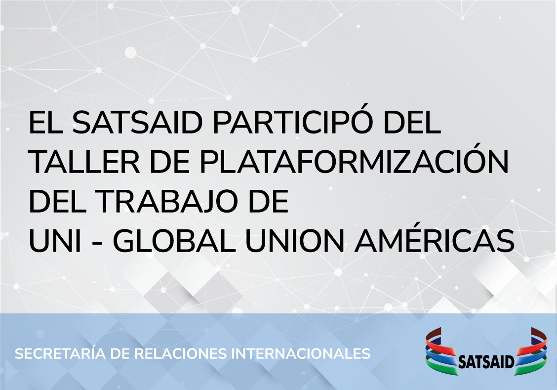 EL SATSAID PARTICIPÓ DEL TALLER SOBRE PLATAFORMIZACIÓN DEL TRABAJO DE UNI – GLOBAL UNION AMÉRICAS 