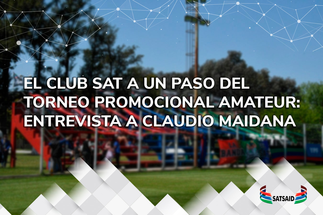 EL CLUB SAT A UN PASO DEL TORNEO PROMOCIONAL AMATEUR: ENTREVISTA A CLAUDIO MAIDANA 